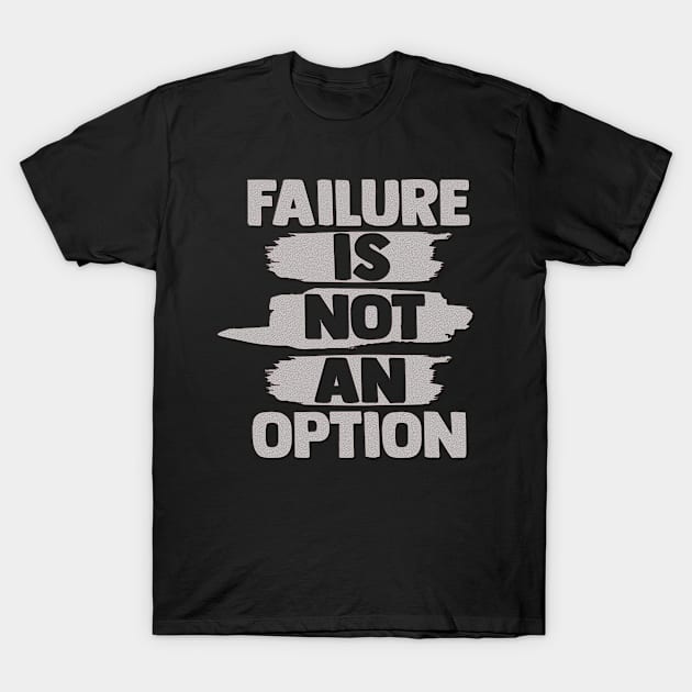 Failure Is Not An Option Motivational Inspirational Quotes Slogan T-Shirt by familycuteycom